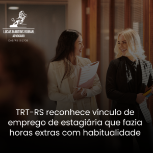 6ª Turma do TRT-RS reconhece vínculo de emprego de estagiária que fazia horas extras com habitualidade